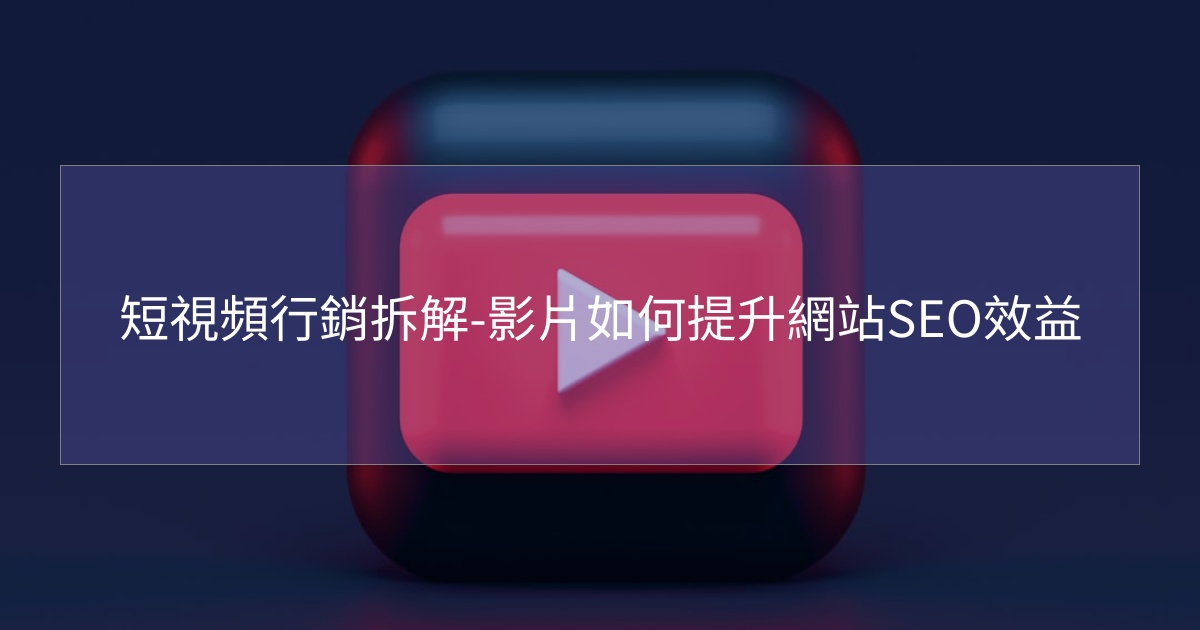 短視頻行銷拆解-影片如何提升網站SEO效益 短視頻行銷拆解-影片如何提升網站SEO效益