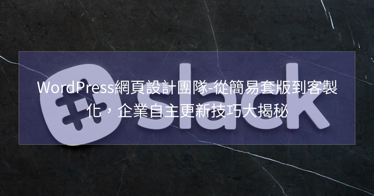 WordPress網頁設計團隊-從簡易套版到客製化,企業自主更新技巧大揭秘 WordPress網頁設計團隊-從簡易套版到客製化,企業自主更新技巧大揭秘