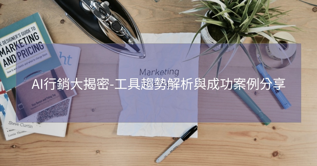 AI行銷大揭密-工具趨勢解析與成功案例分享 AI行銷大揭密-工具趨勢解析與成功案例分享