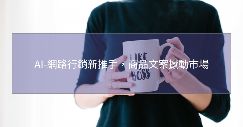 AI-網路行銷新推手，商品文案撼動市場