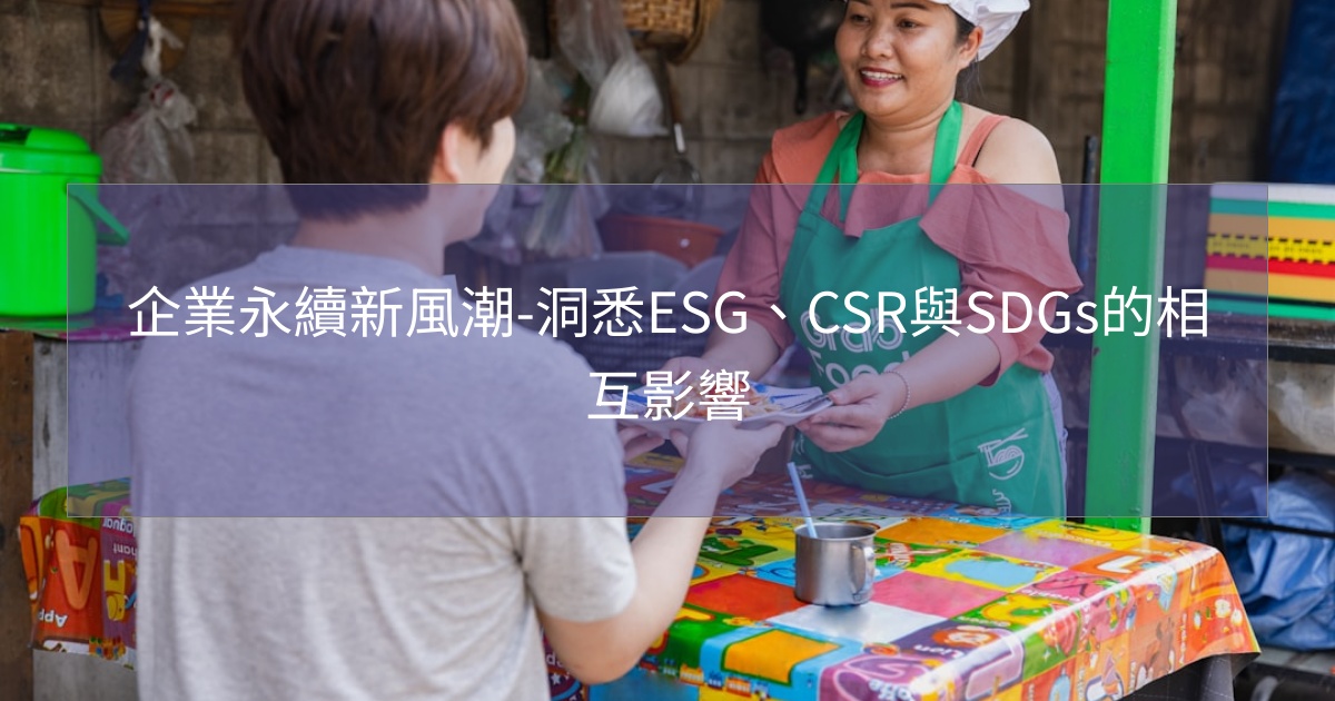 企業永續新風潮-洞悉ESG、CSR與SDGs的相互影響 企業永續新風潮-洞悉ESG、CSR與SDGs的相互影響