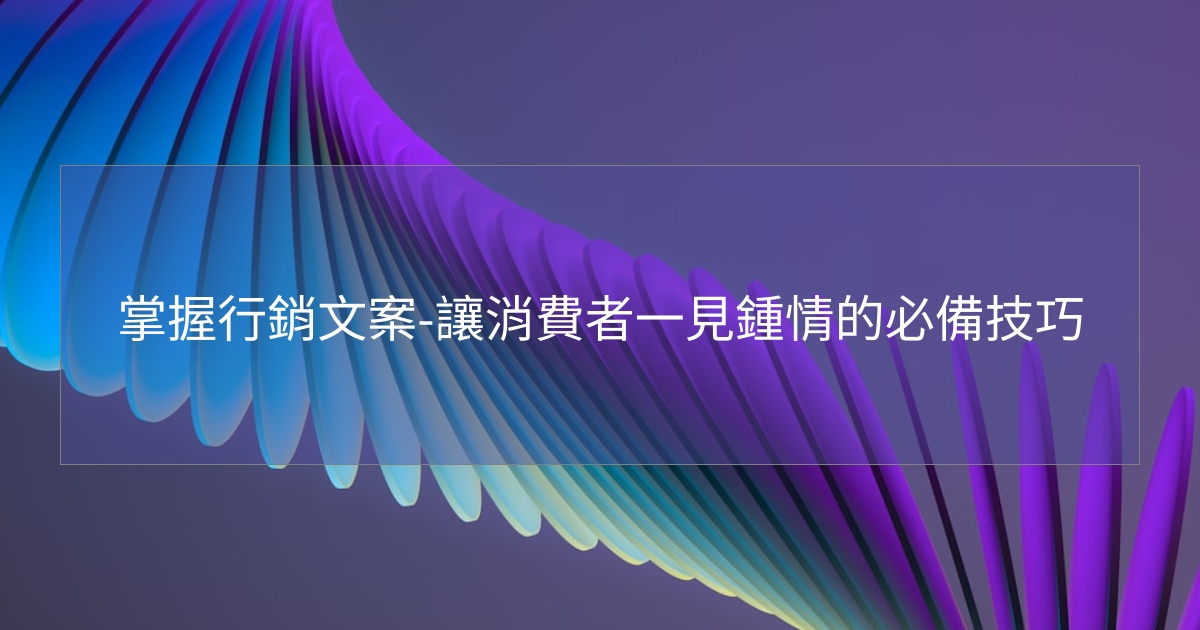 掌握行銷文案-讓消費者一見鍾情的必備技巧 掌握行銷文案-讓消費者一見鍾情的必備技巧