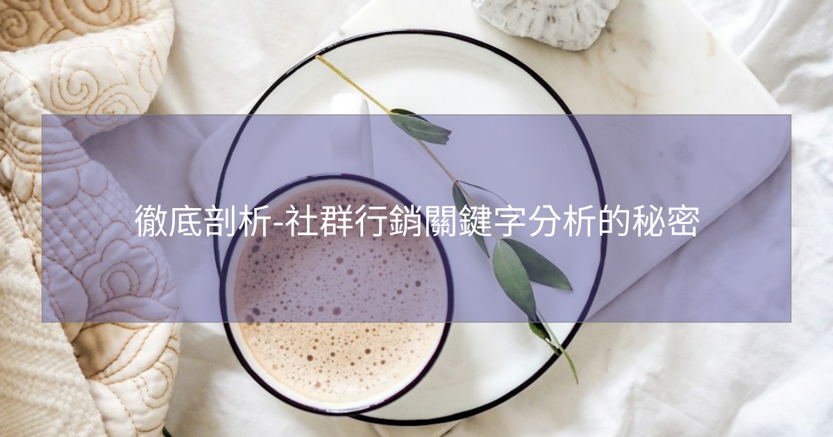 徹底剖析-社群行銷關鍵字分析的秘密 徹底剖析-社群行銷關鍵字分析的秘密