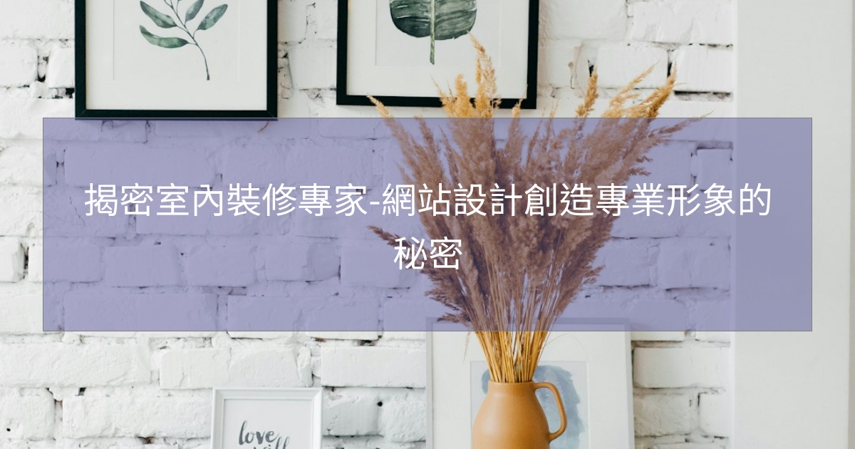 揭密室內裝修專家-網站設計創造專業形象的秘密 揭密室內裝修專家-網站設計創造專業形象的秘密