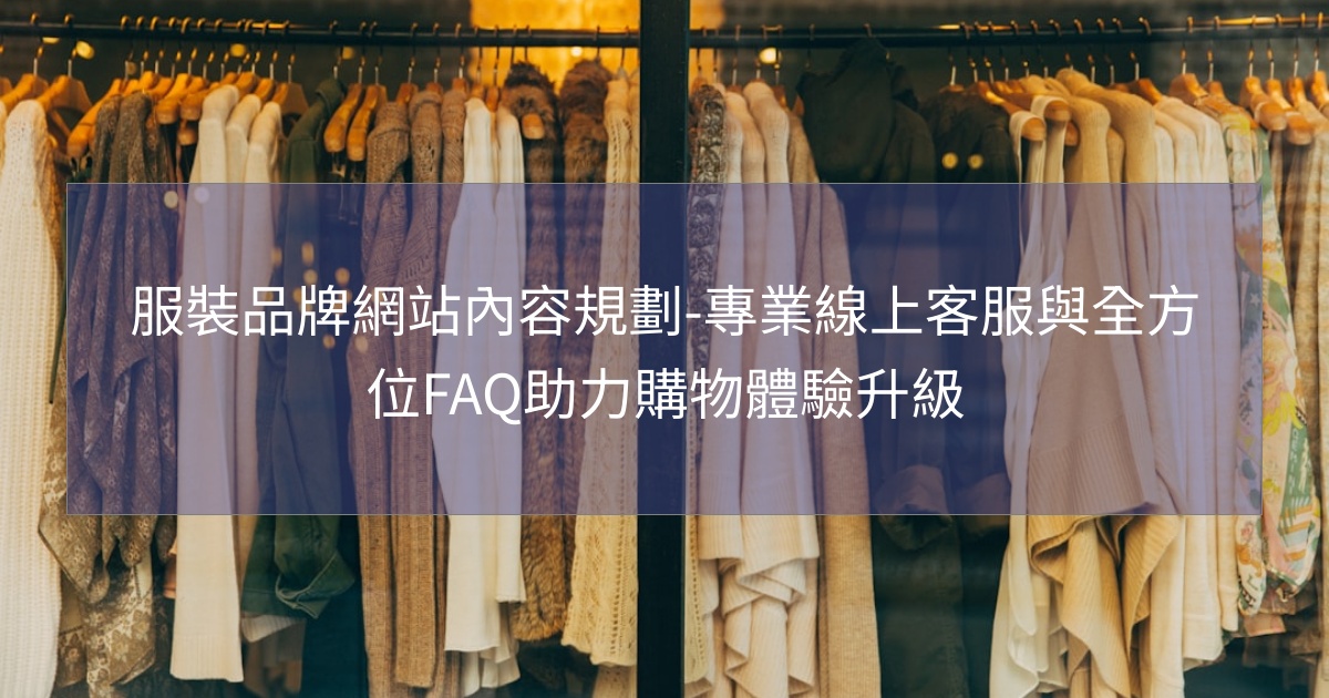 服裝品牌網站內容規劃-專業線上客服與全方位FAQ助力購物體驗升級 服裝品牌網站內容規劃-專業線上客服與全方位FAQ助力購物體驗升級