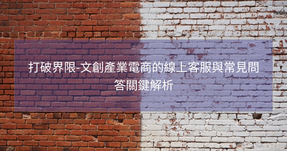 打破界限-文創產業電商的線上客服與常見問答關鍵解析 打破界限-文創產業電商的線上客服與常見問答關鍵解析