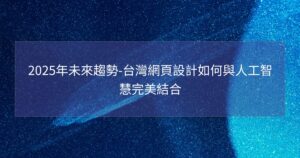 2025年未來趨勢-台灣網頁設計如何與人工智慧完美結合