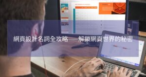 網頁設計名詞全攻略——解鎖網頁世界的秘密