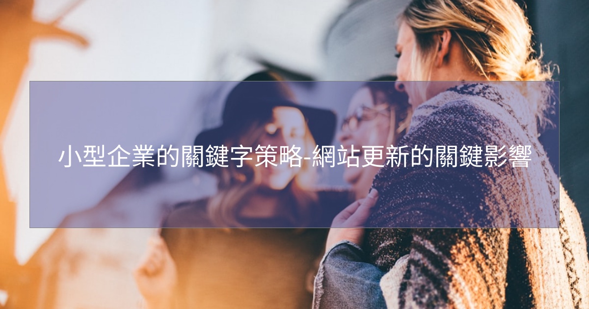 小型企業的關鍵字策略-網站更新的關鍵影響 小型企業的關鍵字策略-網站更新的關鍵影響