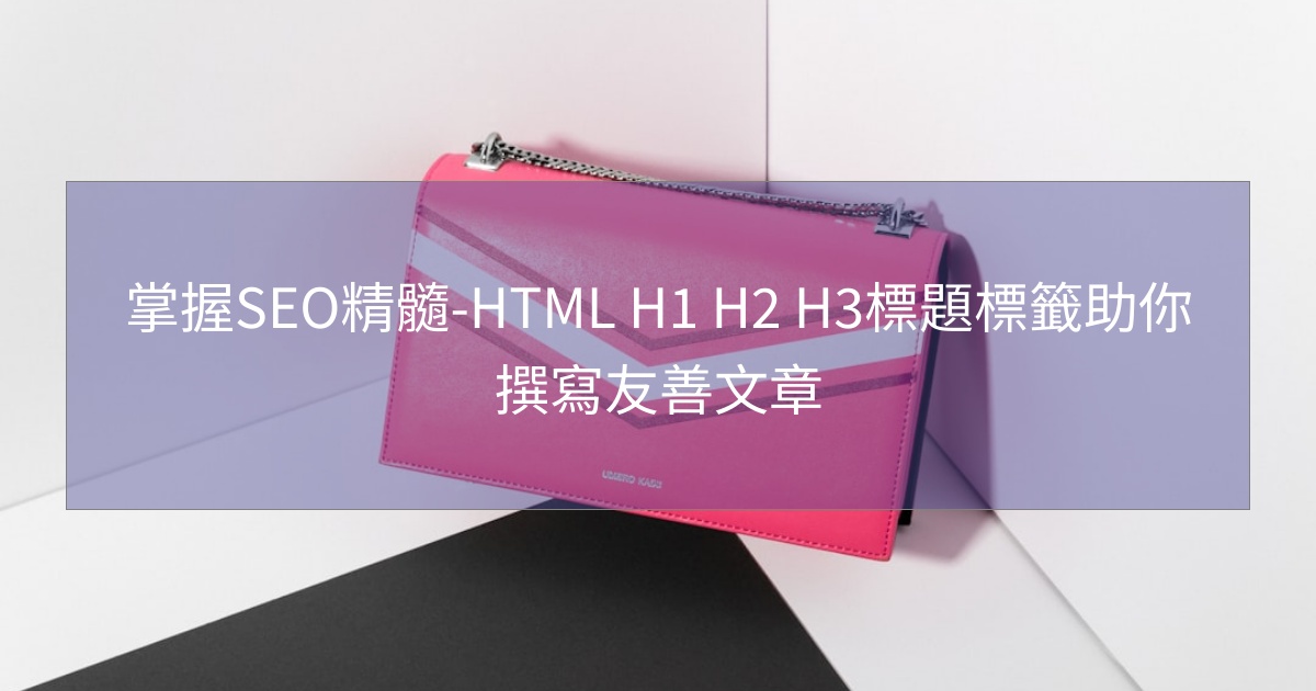 掌握SEO精髓-HTML H1 H2 H3標題標籤助你撰寫友善文章 掌握SEO精髓-HTML H1 H2 H3標題標籤助你撰寫友善文章