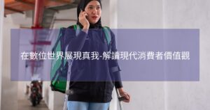 在數位世界展現真我-解讀現代消費者價值觀