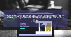 2025年冷凍海產業-網站新功能與智慧AI應用革新