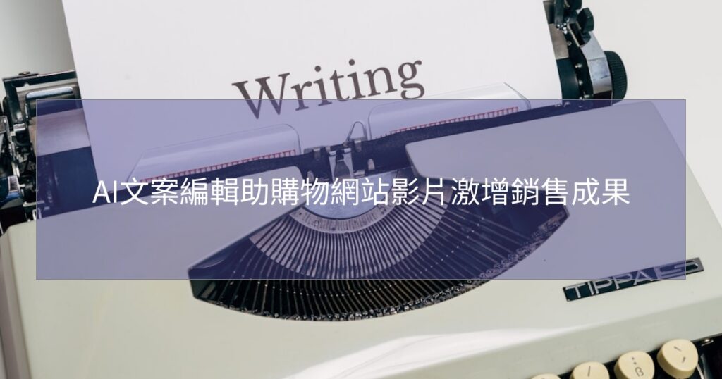 AI文案編輯助購物網站影片激增銷售成果
