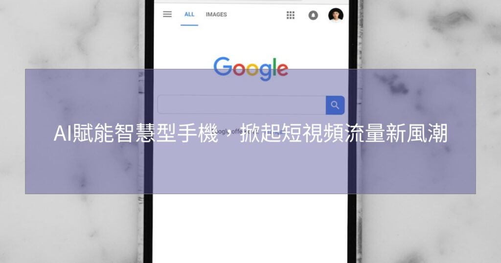 AI賦能智慧型手機，掀起短視頻流量新風潮