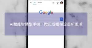 AI賦能智慧型手機，掀起短視頻流量新風潮