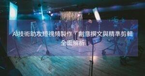 AI技術助攻短視頻製作，創意撰文與精準剪輯全面解析