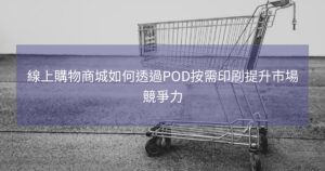 線上購物商城如何透過POD按需印刷提升市場競爭力