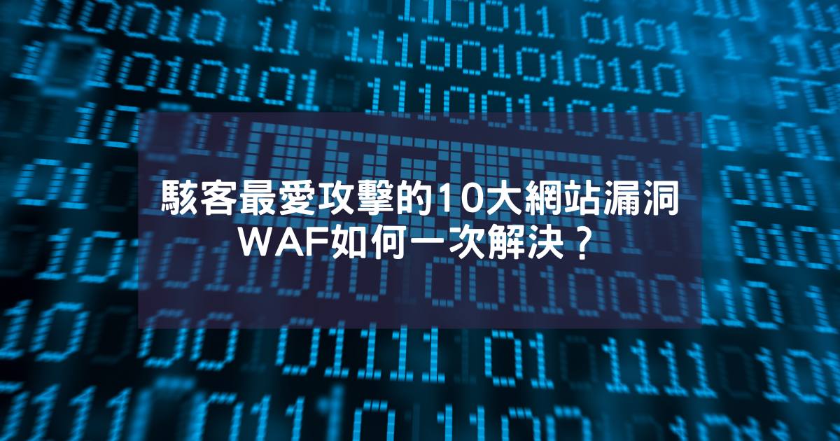 駭客最愛攻擊的 10 大網站漏洞，WAF 如何一次解決？