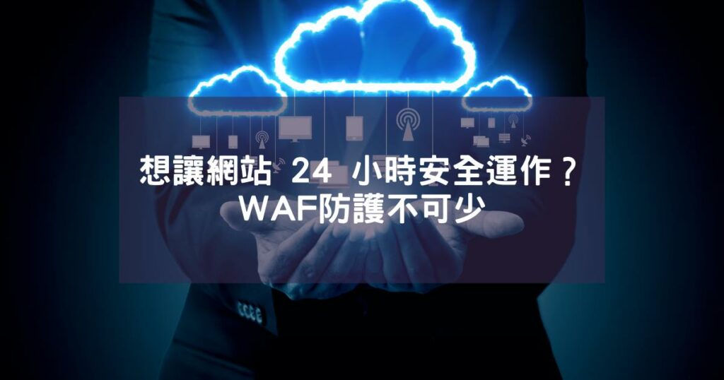 想讓網站 24 小時安全運作？WAF防護不可少