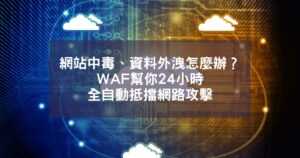 網站中毒、資料外洩怎麼辦？WAF 幫你 24 小時全自動抵擋網路攻擊